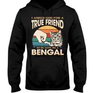Cats Shirt - I Aksed God For A True Friend So He Gave Me A Bengal