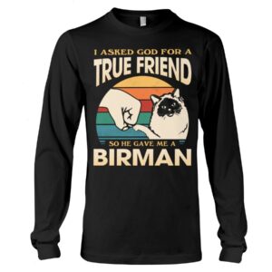 Cats Shirt - I Aksed God For A True Friend So He Gave Me A Birman