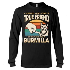 Cats Shirt - I Aksed God For A True Friend So He Gave Me A Burmilla
