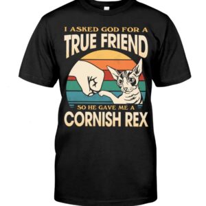 Cats Shirt - I Aksed God For A True Friend So He Gave Me A Cornish Rex