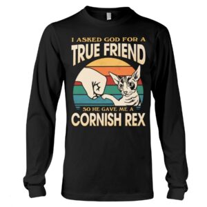 Cats Shirt - I Aksed God For A True Friend So He Gave Me A Cornish Rex