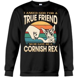 Cats Shirt - I Aksed God For A True Friend So He Gave Me A Cornish Rex