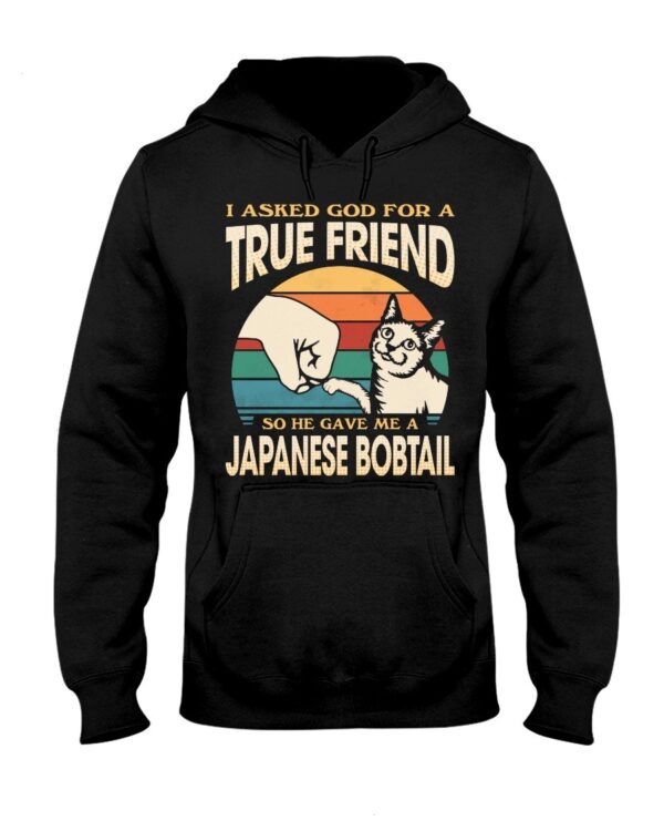 Cats Shirt - I Aksed God For A True Friend So He Gave Me A Japanese Bobtail