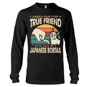 Cats Shirt - I Aksed God For A True Friend So He Gave Me A Japanese Bobtail