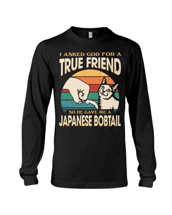 Cats Shirt - I Aksed God For A True Friend So He Gave Me A Japanese Bobtail