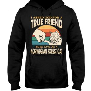 Cats Shirt - I Aksed God For A True Friend So He Gave Me A Norwegian Forest Cat