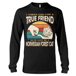 Cats Shirt - I Aksed God For A True Friend So He Gave Me A Norwegian Forest Cat