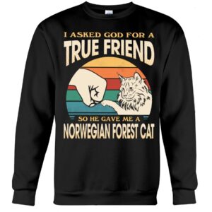 Cats Shirt - I Aksed God For A True Friend So He Gave Me A Norwegian Forest Cat