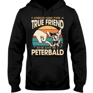 Cats Shirt - I Aksed God For A True Friend So He Gave Me A Peterbald