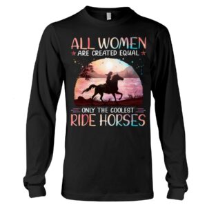 Horses Shirt - All Women Are Created Equal Only The Coolest Ride Horses Hologram