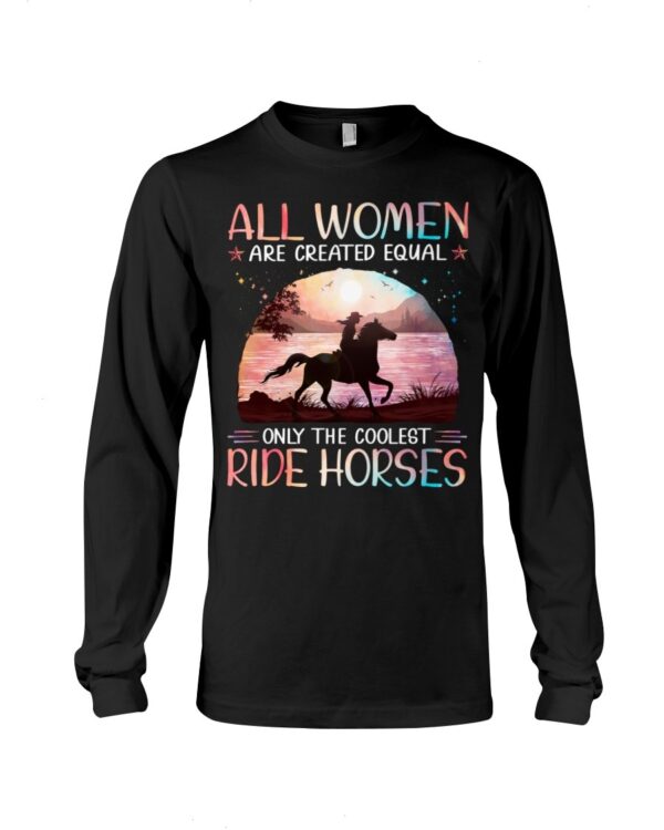 Horses Shirt - All Women Are Created Equal Only The Coolest Ride Horses Hologram