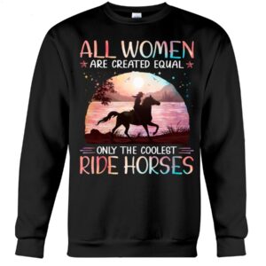 Horses Shirt - All Women Are Created Equal Only The Coolest Ride Horses Hologram