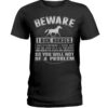 Horses Shirt - Beware I Ride Horses So You Will Not Be A Problem