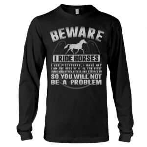 Horses Shirt - Beware I Ride Horses So You Will Not Be A Problem