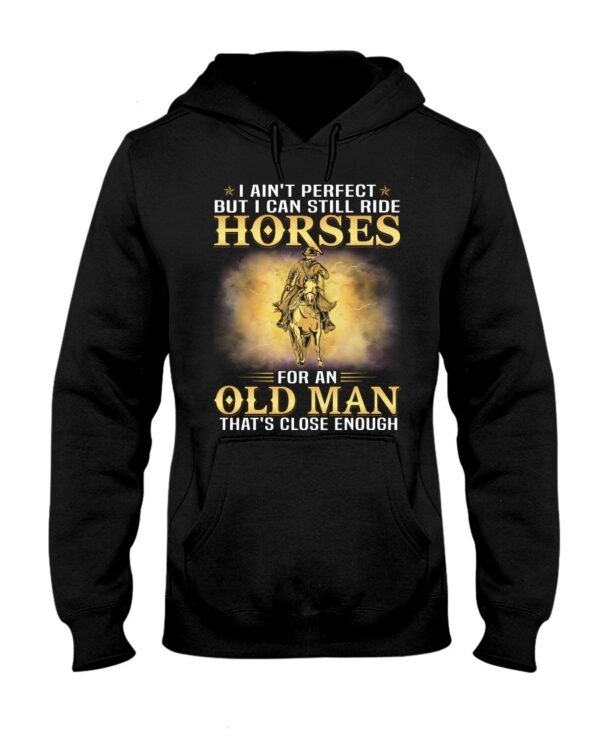 Horses Shirt - I Ain't Perfect But I Can Still Ride Horses For An Old Man That's Close Enough