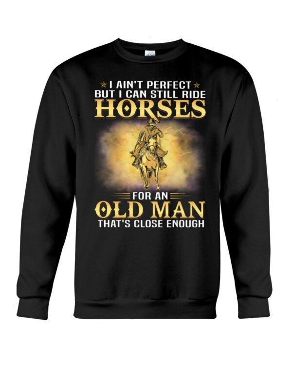 Horses Shirt - I Ain't Perfect But I Can Still Ride Horses For An Old Man That's Close Enough