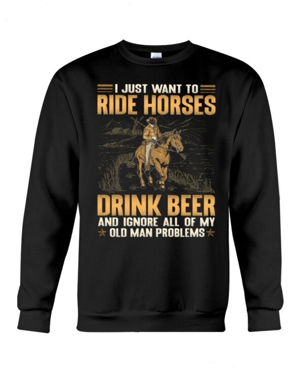 Horses Shirt - I Just Want To Ride Horses Drink Beer And Ignore All Of My Old Man Problems