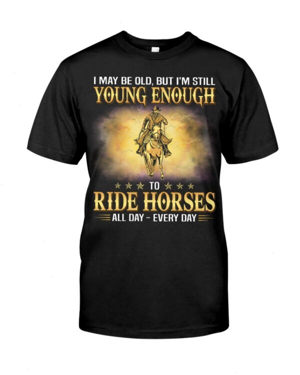 Horses Shirt - I May Be Old, But I'm Still Young Enough To Red Horses All Day - Every Day
