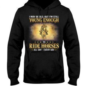 Horses Shirt - I May Be Old, But I'm Still Young Enough To Red Horses All Day - Every Day