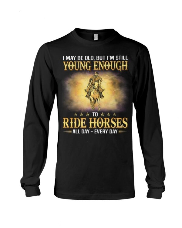 Horses Shirt - I May Be Old, But I'm Still Young Enough To Red Horses All Day - Every Day