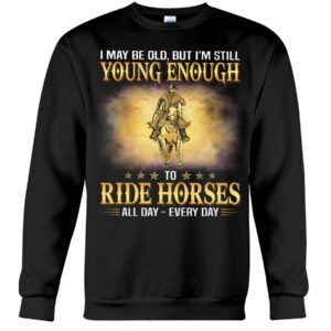 Horses Shirt - I May Be Old, But I'm Still Young Enough To Red Horses All Day - Every Day