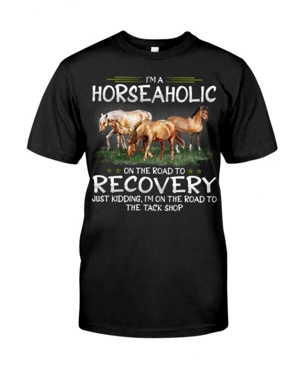 Horses Shirt - I'm Horseaholic On The Road To Recovery Just Kidding, I'm On The Road To The Tack Shop