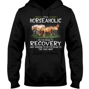 Horses Shirt - I'm Horseaholic On The Road To Recovery Just Kidding, I'm On The Road To The Tack Shop