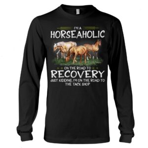 Horses Shirt - I'm Horseaholic On The Road To Recovery Just Kidding, I'm On The Road To The Tack Shop