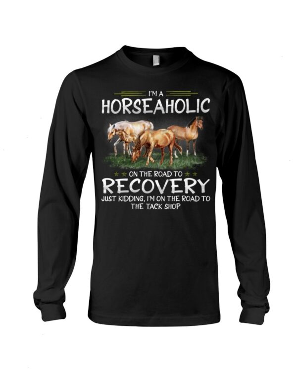 Horses Shirt - I'm Horseaholic On The Road To Recovery Just Kidding, I'm On The Road To The Tack Shop