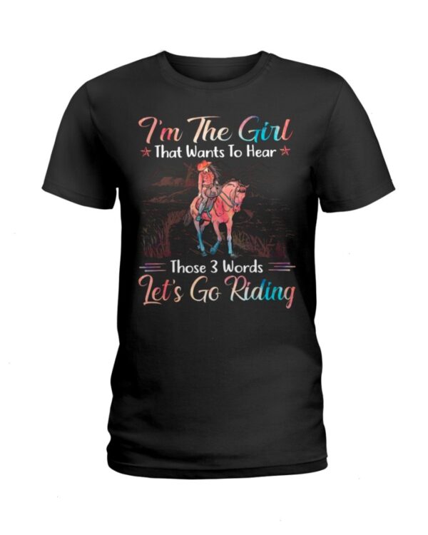 Horses Shirt - I'm The Girl That Wants To Hear Those 3 Words Let's Go Riding