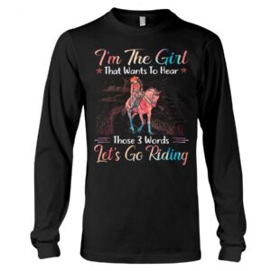 Horses Shirt - I'm The Girl That Wants To Hear Those 3 Words Let's Go Riding