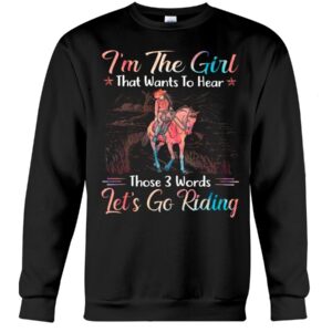Horses Shirt - I'm The Girl That Wants To Hear Those 3 Words Let's Go Riding