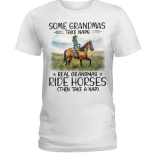 Horses Shirt - Some Grandmas Take Naps Real Grandmas Ride Horses (Then Take A Nap)