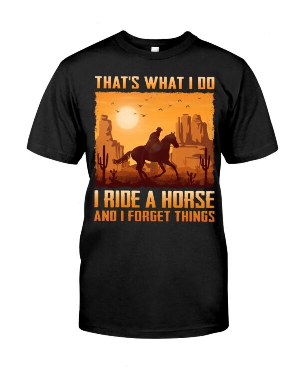 Horses Shirt - That's What I Do I Ride A Horse And I Forget Things