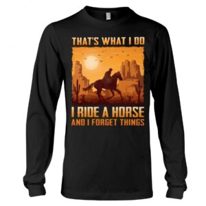Horses Shirt - That's What I Do I Ride A Horse And I Forget Things