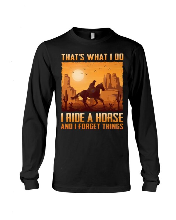 Horses Shirt - That's What I Do I Ride A Horse And I Forget Things