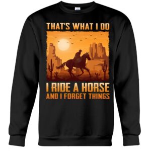 Horses Shirt - That's What I Do I Ride A Horse And I Forget Things