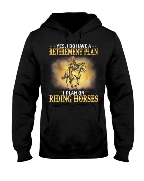 Horses Shirt - Yes I Do Have A Retirement Plan I Plan On Riding Horses