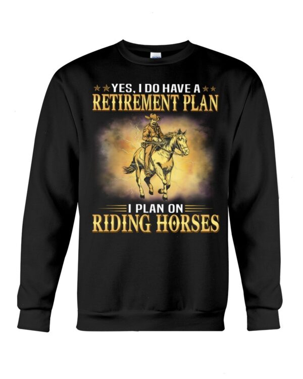 Horses Shirt - Yes I Do Have A Retirement Plan I Plan On Riding Horses