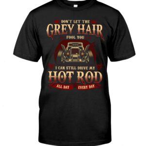 Hot Rod T Shirts Hoodie Sweatshirt with Quote Grey Hair for Hot Rod Lovers