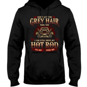 Hot Rod T Shirts Hoodie Sweatshirt with Quote Grey Hair for Hot Rod Lovers