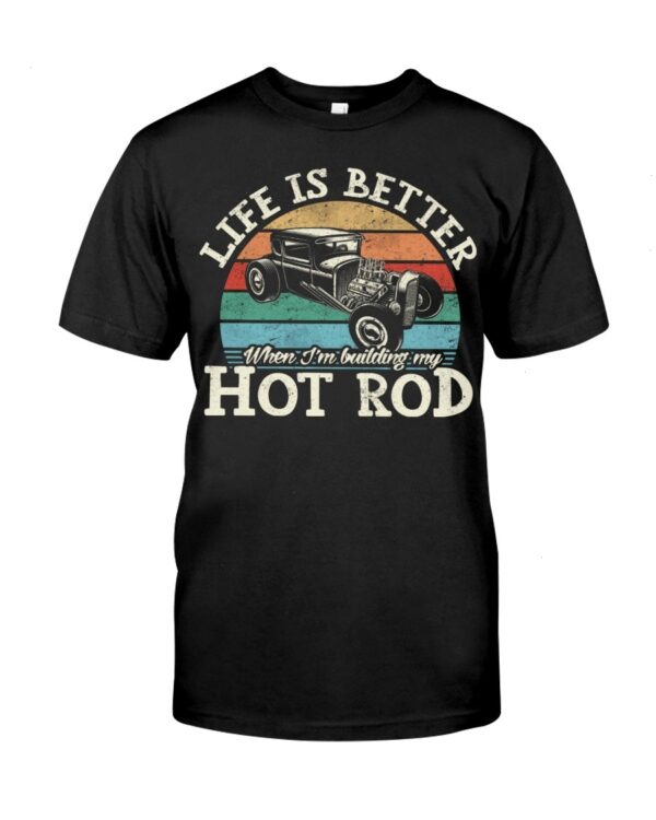 Hot Rod T Shirts Hoodie Sweatshirt with Quote Life Is Better for Hot Rod Lovers