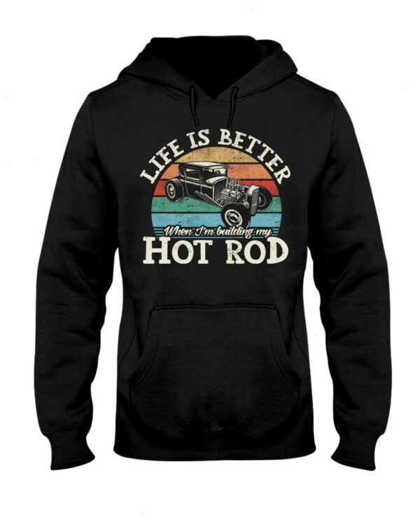 Hot Rod T Shirts Hoodie Sweatshirt with Quote Life Is Better for Hot Rod Lovers