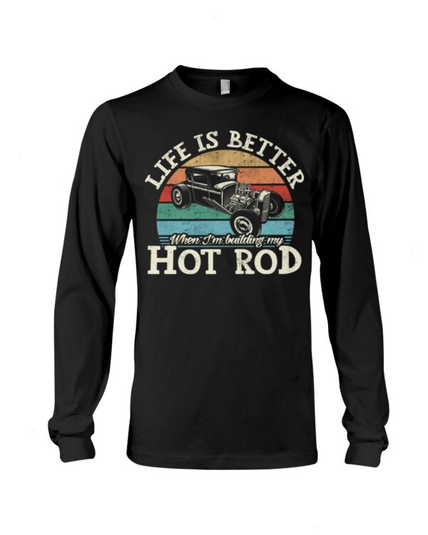 Hot Rod T Shirts Hoodie Sweatshirt with Quote Life Is Better for Hot Rod Lovers