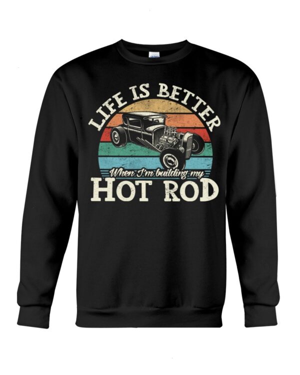 Hot Rod T Shirts Hoodie Sweatshirt with Quote Life Is Better for Hot Rod Lovers