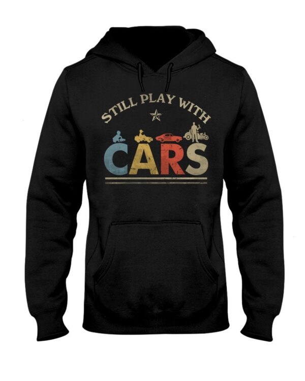 Hot Rod T Shirts Hoodie Sweatshirt with Quote Still Play with Cars for Hot Rod Lovers
