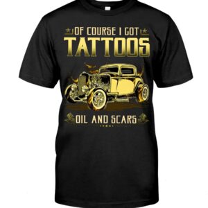 Hot Rod T Shirts Hoodie Sweatshirt with Quote Tattoos Oils And Scars for Hot Rod Lovers