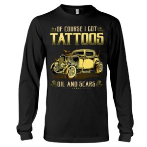 Hot Rod T Shirts Hoodie Sweatshirt with Quote Tattoos Oils And Scars for Hot Rod Lovers