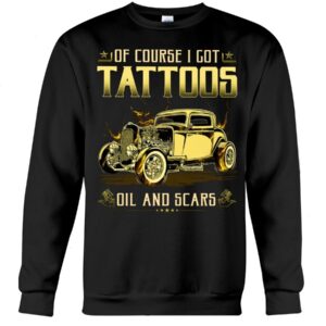 Hot Rod T Shirts Hoodie Sweatshirt with Quote Tattoos Oils And Scars for Hot Rod Lovers