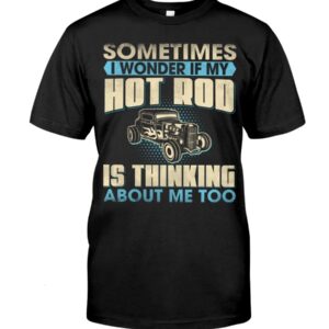 Hot Rod T Shirts Hoodie Sweatshirt with Quote Thinking About Me Too for Hot Rod Lovers